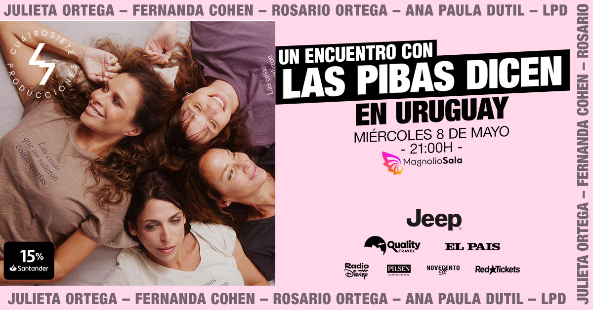 Un encuentro con Las Pibas Dicen en Uruguay - Julieta Ortega, Fernanda Cohen, Rosario Ortega y Ana Paula Dutil en Magnolio Sala